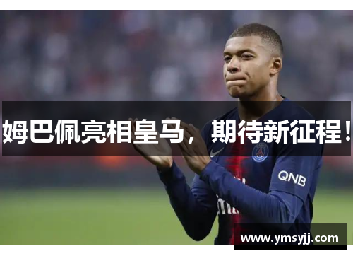 姆巴佩亮相皇马,期待新征程! 姆巴佩亮相皇马,期待新征程!